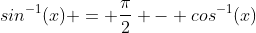 sin^{-1}(x) = \frac{\pi}{2} - cos^{-1}(x)