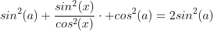 sin^{2}(a)+\frac{sin^{2}(x)}{cos^{2}(x)}\cdot cos^{2}(a)=2sin^{2}(a)