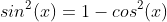 sin^{2}(x)=1-cos^{2}(x)