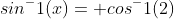 sin^-1(x)= cos^-1(2)