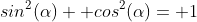 sin^2(\alpha)+ cos^2(\alpha)= 1