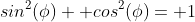 sin^2(\phi)+ cos^2(\phi)= 1