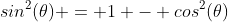 sin^2(\theta) = 1 - cos^2(\theta)