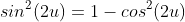 sin^2(2u)=1-cos^2(2u)
