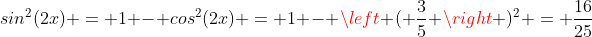 sin^2(2x) = 1 - cos^2(2x) = 1 - \left ( \frac{3}{5} \right )^2 = \frac{16}{25}