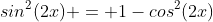 sin^2(2x) = 1-cos^2(2x)