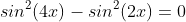 sin^2(4x)-sin^2(2x)=0