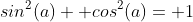 sin^2(a)+ cos^2(a)= 1