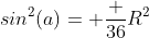 sin^2(a)= \frac {36}{R^2}