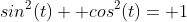 sin^2(t)+ cos^2(t)= 1