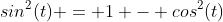 sin^2(t) = 1 - cos^2(t)
