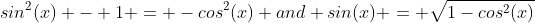 sin^2(x) - 1 = -cos^2(x) and sin(x) = \sqrt{1-cos^2(x)}