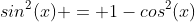 sin^2(x) = 1-cos^2(x)