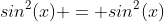 sin^2(x) = sin^2(x)
