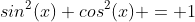 sin^2(x)+cos^2(x) = 1