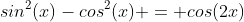 sin^2(x)-cos^2(x) = cos(2x)