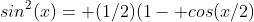 sin^2(x)= (1/2)(1- cos(x/2)