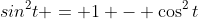 sin^2{t} = 1 - \cos^2{t}