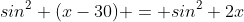 sin^2 (x-30) = sin^2 2x