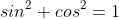sin^2+cos^2=1