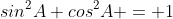 sin^2A+cos^2A = 1
