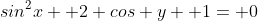 sin^2x+ 2 cos y+ 1= 0
