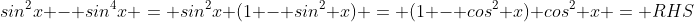 sin^2x - sin^4x = sin^2x (1 - sin^2 x) = (1 - cos^2 x) cos^2 x = RHS