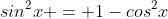 sin^2x = 1-cos^2x