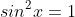 sin^2x=1