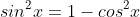 sin^2x=1-cos^2x