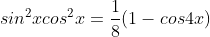 sin^2xcos^2x=\frac{1}{8}(1-cos4x)
