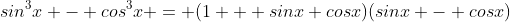 sin^3x - cos^3x = (1 + sinx cosx)(sinx - cosx)