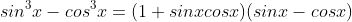 sin^3x-cos^3x=(1+sinxcosx)(sinx-cosx)