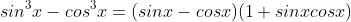 sin^3x-cos^3x=(sinx-cosx)(1+sinxcosx)