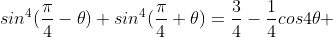 sin^4(\frac{\pi}{4}-\theta)+sin^4(\frac{\pi}{4}+\theta)=\frac{3}{4}-\frac{1}{4}cos4\theta 