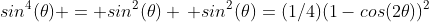 sin^4(\theta) = sin^2(\theta) \, sin^2(\theta)=(1/4)(1-cos(2\theta))^2
