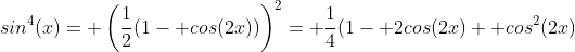 sin^4(x)= \left(\frac{1}{2}(1- cos(2x))\right)^2= \frac{1}{4}(1- 2cos(2x)+ cos^2(2x)