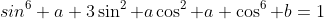 sin^6 a+3\sin^2 a\cos^2 a+\cos^6 b=1