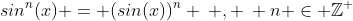 sin^n(x) = (sin(x))^n \: , \: n \in \mathbb{Z^+}