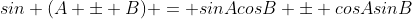 sin (A \pm B) = sinAcosB \pm cosAsinB