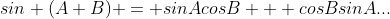 sin (A+B) = sinAcosB + cosBsinA...