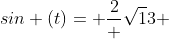sin (t)= \frac{2} {\sqrt13} 