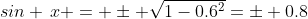 sin \,x = \pm \sqrt{1-0.6^2}=\pm 0.8