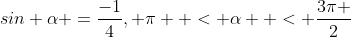 sin \alpha =\frac{-1}{4}, \pi  < \alpha  < \frac{3\pi }{2}