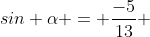 sin \alpha = \frac{-5}{13} 