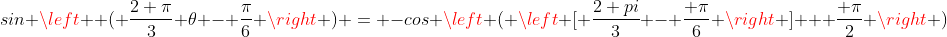 sin \left  ( \frac{2 \pi}{3} \theta - \frac{\pi}{6} \right ) = -cos \left ( \left [ \frac{2 pi}{3} - \frac{ \pi}{6} \right ] + \frac{ \pi}{2} \right )