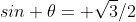 sin \theta= \sqrt{3}/2