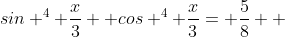 sin ^{4} \frac{x}{3} +cos ^{4} \frac{x}{3}= \frac{5}{8}  