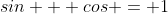 sin + cos = 1