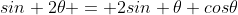sin 2\theta = 2sin \theta cos\theta